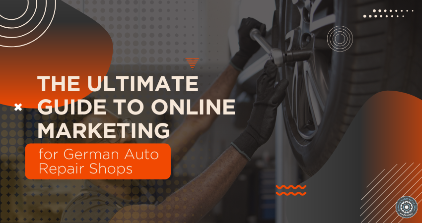 The Ultimate Guide to Online Marketing for German Auto Repair Shops