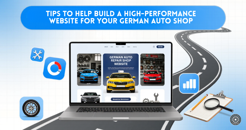 Tips To Help Build a High-Performance Website For Your German Auto Shop